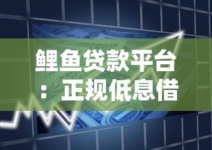 鲤鱼贷款平台:正规低息借贷,快速解决资金周转难题 鲤鱼贷款平台:正规低息借贷,快速解决资金周转难题