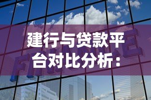 建行与贷款平台对比分析:传统银行与线上融资如何选择 建行与贷款平台对比分析:传统银行与线上融资如何选择