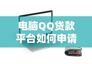 电脑QQ贷款平台如何申请？安全靠谱的借款指南