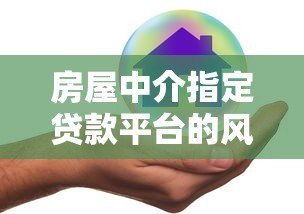 房屋中介指定贷款平台的风险与正确选择方法