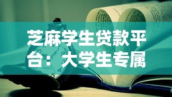 芝麻学生贷款平台:大学生专属低息助学贷款方案 芝麻学生贷款平台:大学生专属低息助学贷款方案