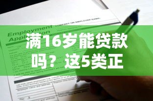 满16岁能贷款吗?这5类正规平台或可申请(附注意事项) 满16岁能贷款吗?这5类正规平台或可申请(附注意事项)