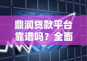 鼎润贷款平台靠谱吗？全面解析产品特点、申请流程及注意事项