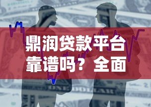 鼎润贷款平台靠谱吗？全面解析产品特点、申请流程及注意事项