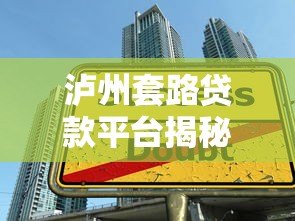 泸州套路贷款平台揭秘：如何避开高息陷阱与诈骗风险