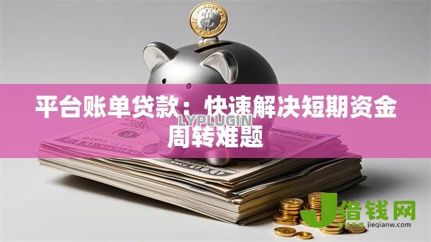 平台账单贷款：快速解决短期资金周转难题