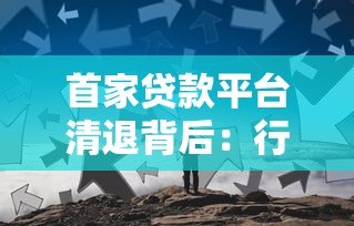 首家贷款平台清退背后:行业洗牌与监管升级的双重信号 首家贷款平台清退背后:行业洗牌与监管升级的双重信号