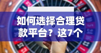 如何选择合理贷款平台？这7个关键点帮你避坑