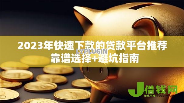 2023年快速下款的贷款平台推荐 靠谱选择+避坑指南 2023年快速下款的贷款平台推荐 靠谱选择+避坑指南