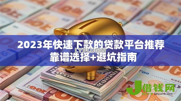 2023年快速下款的贷款平台推荐 靠谱选择+避坑指南 2023年快速下款的贷款平台推荐 靠谱选择+避坑指南