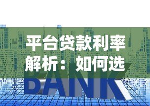 平台贷款利率解析:如何选择最适合的贷款方案? 平台贷款利率解析:如何选择最适合的贷款方案?
