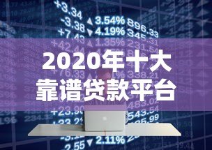 2020年十大靠谱贷款平台对比及申请指南 2020年十大靠谱贷款平台对比及申请指南