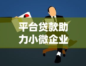 平台贷款助力小微企业发展:优势对比与申请全攻略 平台贷款助力小微企业发展:优势对比与申请全攻略