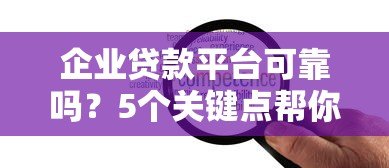 企业贷款平台可靠吗？5个关键点帮你避坑