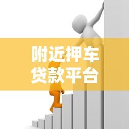 附近押车贷款平台推荐：快速解决资金需求的全流程指南
