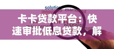 卡卡贷款平台:快速审批低息贷款,解决你的资金难题 卡卡贷款平台:快速审批低息贷款,解决你的资金难题