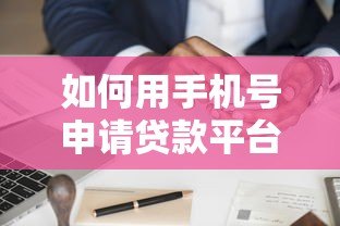 如何用手机号申请贷款平台?详细步骤与注意事项解析 如何用手机号申请贷款平台?详细步骤与注意事项解析