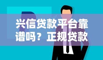 兴信贷款平台靠谱吗?正规贷款流程与注意事项 兴信贷款平台靠谱吗?正规贷款流程与注意事项