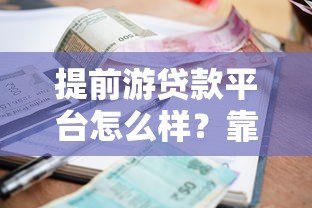提前游贷款平台怎么样?靠谱吗?实测解析利率、额度、风控优缺点 提前游贷款平台怎么样?靠谱吗?实测解析利率、额度、风控优缺点