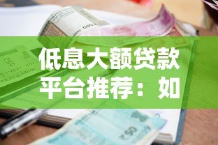 低息大额贷款平台推荐：如何快速申请高额度低利率贷款
