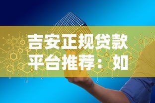 吉安正规贷款平台推荐:如何安全借钱不被坑? 吉安正规贷款平台推荐:如何安全借钱不被坑?