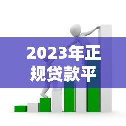 2023年正规贷款平台超全测评：如何避开套路选对渠道？
