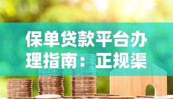 保单贷款平台办理指南:正规渠道选择与操作流程 保单贷款平台办理指南:正规渠道选择与操作流程