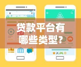 贷款平台有哪些类型?如何选择最适合自己的借贷渠道? 贷款平台有哪些类型?如何选择最适合自己的借贷渠道?