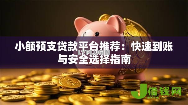 小额预支贷款平台推荐：快速到账与安全选择指南