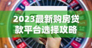 2023最新购房贷款平台选择攻略：利率对比与避坑指南