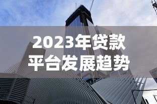 2023年贷款平台发展趋势与核心优势解析