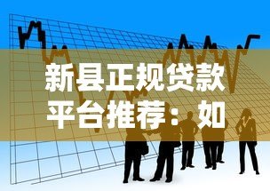 新县正规贷款平台推荐:如何选择安全可靠的借款渠道? 新县正规贷款平台推荐:如何选择安全可靠的借款渠道?