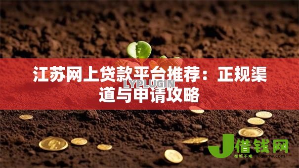 江苏网上贷款平台推荐:正规渠道与申请攻略 江苏网上贷款平台推荐:正规渠道与申请攻略