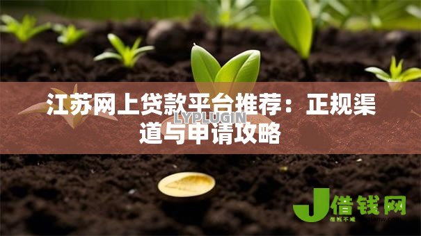 江苏网上贷款平台推荐:正规渠道与申请攻略 江苏网上贷款平台推荐:正规渠道与申请攻略