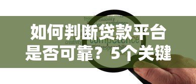 如何判断贷款平台是否可靠？5个关键点帮你避坑