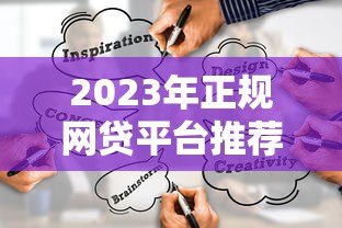 2023年正规网贷平台推荐:如何选择靠谱贷款渠道 2023年正规网贷平台推荐:如何选择靠谱贷款渠道