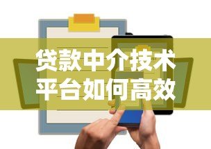 贷款中介技术平台如何高效获客与智能风控