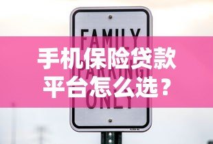 手机保险贷款平台怎么选？五大核心要点助你避坑