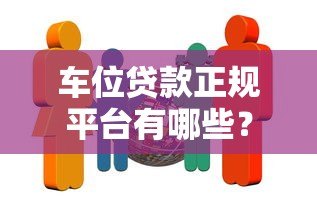 车位贷款正规平台有哪些?这10家银行和机构靠谱推荐 车位贷款正规平台有哪些?这10家银行和机构靠谱推荐