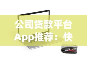 公司贷款平台App推荐:快速申请企业资金的最佳渠道 公司贷款平台App推荐:快速申请企业资金的最佳渠道