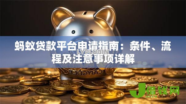 蚂蚁贷款平台申请指南:条件、流程及注意事项详解 蚂蚁贷款平台申请指南:条件、流程及注意事项详解