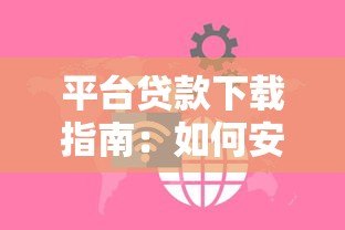 平台贷款下载指南：如何安全获取正规借贷APP