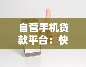 自营手机贷款平台：快速审批、低息灵活的手机借贷指南