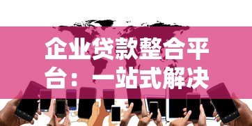企业贷款整合平台：一站式解决融资难题的智能选择