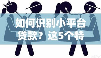 如何识别小平台贷款?这5个特征帮你避开风险 如何识别小平台贷款?这5个特征帮你避开风险