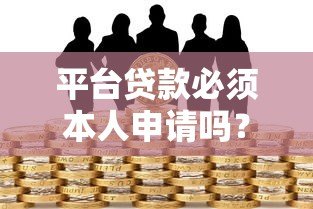 平台贷款必须本人申请吗？详解身份验证与风险防范