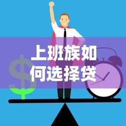 上班族如何选择贷款平台?2023年正规低息渠道推荐 上班族如何选择贷款平台?2023年正规低息渠道推荐