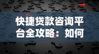 快捷贷款咨询平台全攻略：如何快速找到靠谱贷款渠道