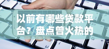 以前有哪些贷款平台？盘点曾火热的借贷平台发展史