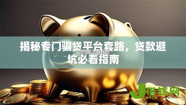 揭秘专门骗贷平台套路，贷款避坑必看指南